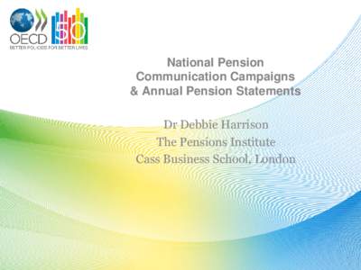 National Pension Communication Campaigns & Annual Pension Statements Dr Debbie Harrison The Pensions Institute Cass Business School, London