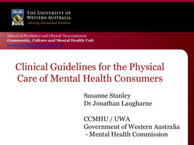 School of Psychiatry and Clinical Neurosciences Community, Culture and Mental Health Unit www.psychiatry.uwa.edu.au Clinical Guidelines for the Physical Care of Mental Health Consumers