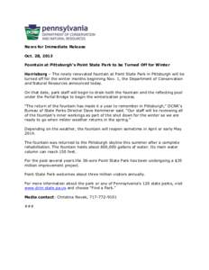 News for Immediate Release Oct. 28, 2013 Fountain at Pittsburgh’s Point State Park to be Turned Off for Winter Harrisburg – The newly renovated fountain at Point State Park in Pittsburgh will be turned off for the wi