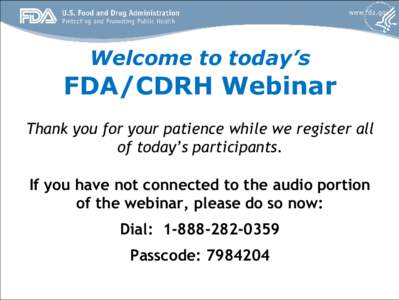 Welcome to today’s  FDA/CDRH Webinar Thank you for your patience while we register all of today’s participants. If you have not connected to the audio portion
