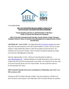 For Immediate Release  HELP OF SOUTHERN NEVADA NAMED A FINALIST IN TOYOTA’S[removed]CARS FOR GOOD PROGRAM Toyota Donating 100 Cars to 100 Nonprofits in 100 Days – Public to Choose the Winners on Facebook