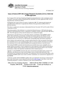 24 October[removed]Issue of licence DIR 129 to Sugar Research Australia Ltd for a field trial of GM sugarcane On 15 August 2014, the Gene Technology Regulator invited submissions on the consultation version of the Risk Ass
