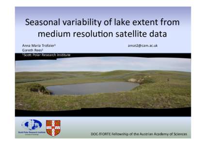 Seasonal	
  variability	
  of	
  lake	
  extent	
  from	
   medium	
  resolu5on	
  satellite	
  data	
   Anna	
  Maria	
  Trofaier1	
   	
   Gareth	
  Rees1	
   1ScoA	
  Polar	
  Research	
  Ins5tute	
