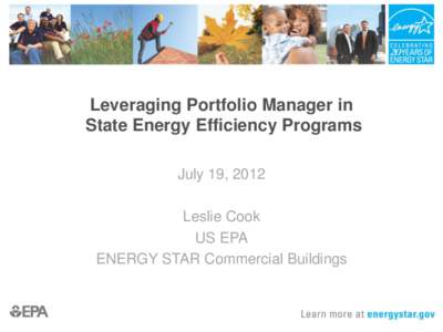 Leveraging Portfolio Manager in State Energy Efficiency Programs July 19, 2012 Leslie Cook US EPA ENERGY STAR Commercial Buildings