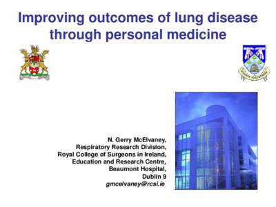 Improving outcomes of lung disease through personal medicine N. Gerry McElvaney, Respiratory Research Division, Royal College of Surgeons in Ireland,