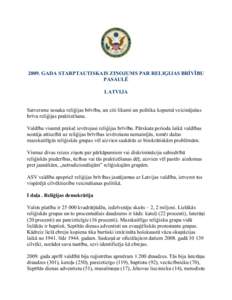 2009. GADA STARPTAUTISKAIS ZIŅOJUMS PAR RELIĢIJAS BRĪVĪBU PASAULĒ LATVIJA Satversme nosaka reliģijas brīvību, un citi likumi un politika kopumā veicinājušas brīvu reliģijas praktizēšanu. Valdība visumā p