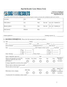 Big Fish Results Career History Form 5 Division St, Building D East Greenwich, RIBigFishResults.com This information will not be the only basis for hiring decisions. You are not required to furnish any information