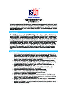 POSITION DESCRIPTION CONTENT SPECIALIST Join us on our mission to advance the understanding, prevention, diagnosis and treatment for thrombotic and bleeding disorders globally! The International Society on Thrombosis and