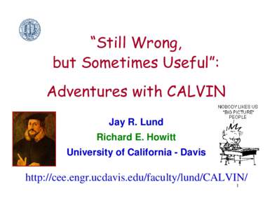 “Still Wrong, but Sometimes Useful”: Adventures with CALVIN Jay R. Lund Richard E. Howitt University of California - Davis