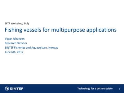 EFTP Workshop, Sicily  Fishing vessels for multipurpose applications Vegar Johansen Research Director SINTEF Fisheries and Aquaculture, Norway