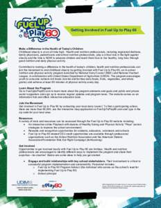    Getting Involved in Fuel Up to Play 60 Make a Difference in the Health of Today’s Children Childhood obesity is at an all-time high. Health and nutrition professionals, including registered dietitians,