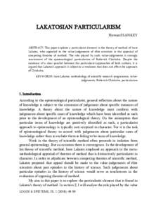 LAKATOSIAN PARTICULARISM Howard SANKEY ABSTRACT: This paper explores a particularist element in the theory of method of Imre Lakatos, who appealed to the value-judgements of élite scientists in the appraisal of competin