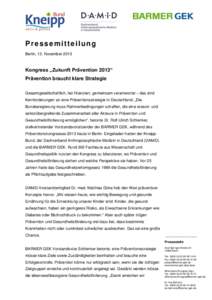 Pressemitteilung Berlin, 13. November 2013 Kongress „Zukunft Prävention 2013“ Prävention braucht klare Strategie Gesamtgesellschaftlich, fair finanziert, gemeinsam verantwortet – das sind