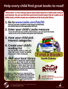 Help every child find great books to read! “Find a Book” is a fun and easy way to select books based on a child’s Lexile measure and interests. You can use this free search tool to build custom lists for readers at