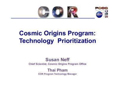 Cosmic Origins Program: Technology Prioritization Susan Neff Chief Scientist, Cosmic Origins Program Office  Thai Pham