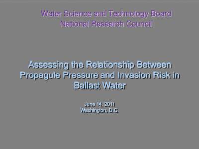 Water Science and Technology Board National Research Council Assessing the Relationship Between Propagule Pressure and Invasion Risk in Ballast Water