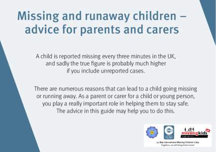 Missing and runaway children – advice for parents and carers A child is reported missing every three minutes in the UK, and sadly the true figure is probably much higher if you include unreported cases. There are numer
