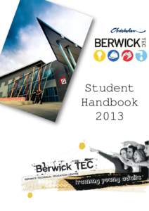 Student Handbook 2013 Welcome Congratulations on becoming a Berwick TEC student. We really hope you enjoy being here!