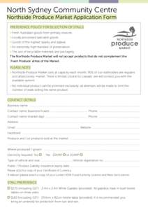 North Sydney Community Centre Northside Produce Market Application Form PREFERENCE POLICY FOR SELECTION OF STALLS • Fresh Australian goods from primary sources. • Locally processed specialist goods. • Goods of the 