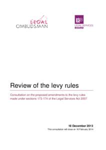 Review of the levy rules Consultation on the proposed amendments to the levy rules made under sections[removed]of the Legal Services Act[removed]December 2013 This consultation will close on 18 February 2014
