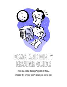 Down and Dirty Resume Guide  The first step to writing a resume does not involve the resume at all. It involves you and your spouse if you have one, deciding on your life goals for the next 20 to 30 years of your life. 