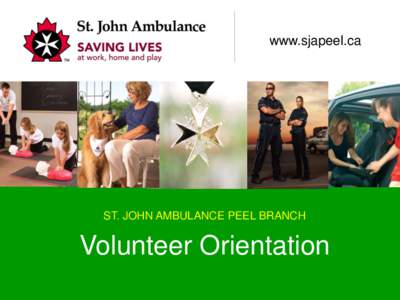 www.sjapeel.ca  ST. JOHN AMBULANCE PEEL BRANCH Volunteer Orientation WWW.SJAPEEL.CA