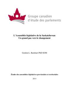 L’Assemblée législative de la Saskatchewan Un grand pas vers le changement Gordon L. Barnhart PhD SOM  Études des assemblées législatives provinciales et territoriales