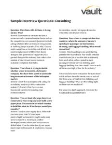   Sample	
  Interview	
  Questions:	
  Consulting	
   	
   Question:	
  	
  Our	
  client,	
  ABC	
  Airlines,	
  is	
  losing	
   money.	
  Why?	
   Answer:	
  	
  Remember	
  to	
  consider	
  the	