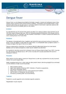 Dengue Fever Dengue Fever is a viral disease transmitted by the Aedes mosquito in tropical and subtropical areas of Asia, Oceania, Africa, Central & South America and the Caribbean. Transmission occurs predominantly in u