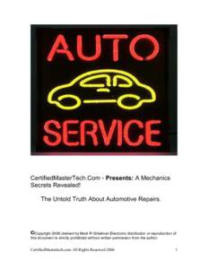 CertifiedMasterTech.Com - Presents: A Mechanics Secrets Revealed! The Untold Truth About Automotive Repairs. Copyright 2006 claimed by Mark R Gittelman Electronic distribution or reproduction of this document is strictly