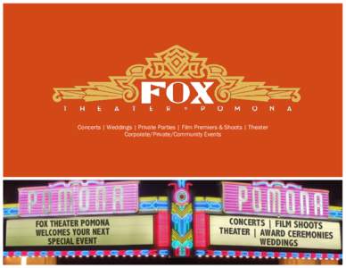 Concerts | Weddings | Private Parties | Film Premiers & Shoots | Theater Corporate/Private/Community Events 1  WELCOME TO THE FOX THEATER POMONA