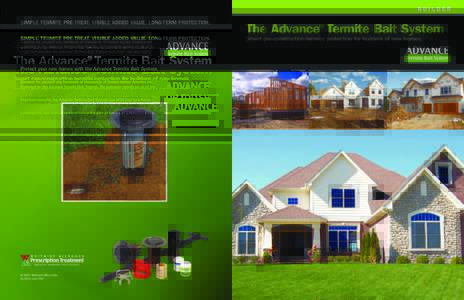 BUILDER SIMPLE TERMITE PRE-TREAT. VISIBLE ADDED VALUE. LONG-TERM PROTECTION. Protect your new homes with the Advance Termite Bait System. Discover for yourself why hundreds of thousands of homes across America are protec