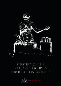 STRATEGY OF THE NATIONAL ARCHIVES SERVICE OF FINLAND 2015 Strategy of the National Archives Service of Finland 2015