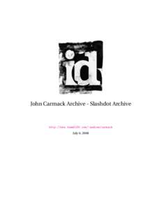 John Carmack Archive - Slashdot Archive  http://www.team5150.com/~andrew/carmack July 6, 2008  Contents