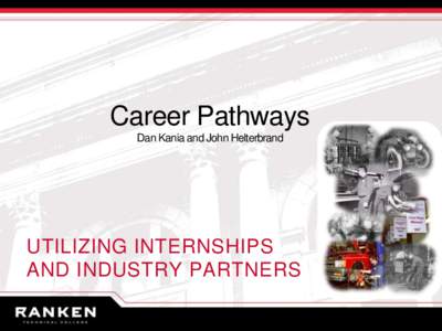 Career Pathways Dan Kania and John Helterbrand UTILIZING INTERNSHIPS AND INDUSTRY PARTNERS