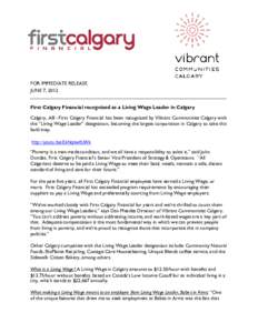 FOR IMMEDIATE RELEASE JUNE 7, 2012 First Calgary Financial recognized as a Living Wage Leader in Calgary Calgary, AB –First Calgary Financial has been recognized by Vibrant Communities Calgary with the “Living Wage L