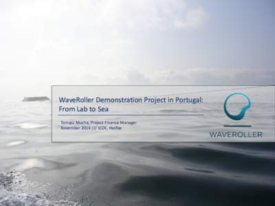 WaveRoller Demonstration Project in Portugal: From Lab to Sea Tomasz Mucha, Project Finance Manager November[removed]ICOE, Halifax  WAVEROLLER – NEAR-SHORE OSCILLATING