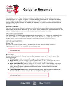 Guide to Resumes A resume is an overview of your education, work, and other experiences that tells an employer about your qualifications for a job. The goal of a resume is to get an interview with an employer, and employ