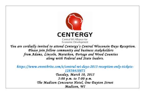 You are cordially invited to attend Centergy’s Central Wisconsin Days Reception. Please join fellow community and business stakeholders from Adams, Lincoln, Marathon, Portage and Wood Counties along with Federal and St