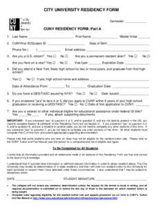 CITY UNIVERSITY RESIDENCY FORM Semester: ____________ CUNY RESIDENCY FORM: Part A 1. Last Name __________________________ First Name _______________ Middle Initial _______ 2. CUNYfirst ID/Student ID _____________________