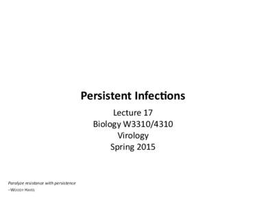 Persistent	
  Infec,ons Lecture	
  17	
   Biology	
  W3310/4310	
   Virology	
   Spring	
  2015