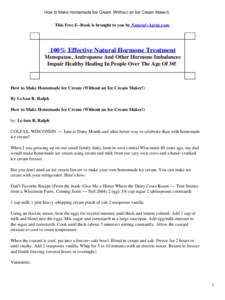 How to Make Homemade Ice Cream (Without an Ice Cream Maker!)  This Free E−Book is brought to you by Natural−Aging.com. 100% Effective Natural Hormone Treatment Menopause, Andropause And Other Hormone Imbalances
