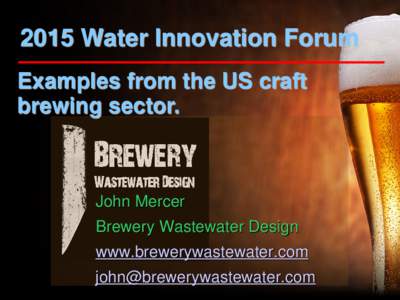 2015 Water Innovation Forum Examples from the US craft brewing sector. John Mercer Brewery Wastewater Design