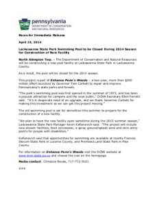 News for Immediate Release April 15, 2014 Lackawanna State Park Swimming Pool to be Closed During 2014 Season for Construction of New Facility North Abington Twp. – The Department of Conservation and Natural Resources 