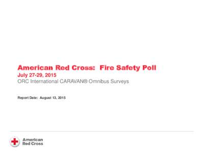 American Red Cross: Fire Safety Poll July 27-29, 2015 ORC International CARAVAN® Omnibus Surveys Report Date: August 13, 2015  Methodology