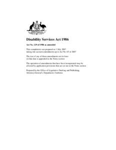 Disability Services Act 1986 Act No. 129 of 1986 as amended This compilation was prepared on 1 July 2007 taking into account amendments up to Act No. 65 of 2007 The text of any of those amendments not in force on that da