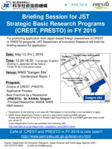 Briefing Session for JST Strategic Basic Research Programs (CREST, PRESTO) in FY 2016 For promoting application from Japan-based foreign researchers to CREST or PRESTO programs, JST Department of Innovation Research will