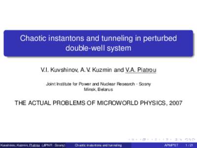 Chaotic instantons and tunneling in perturbed double-well system V.I. Kuvshinov, A.V. Kuzmin and V.A. Piatrou Joint Institute for Power and Nuclear Research - Sosny Minsk, Belarus