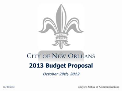 CITY OF NEW ORLEANS 2013 Budget Proposal October 29th, [removed]Mayor’s Office of Communications