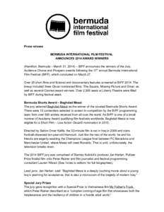 Press release BERMUDA INTERNATIONAL FILM FESTIVAL ANNOUNCES 2014 AWARD WINNERS (Hamilton, Bermuda – March 31, 2014) – BIFF announces the winners of the Jury, Audience Choice and Prospero awards following the 17th ann